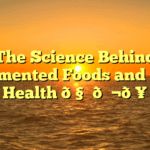 The Science Behind Fermented Foods and Gut Health 🧑‍🔬🥒