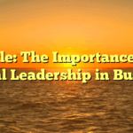 Title: The Importance of Ethical Leadership in Business