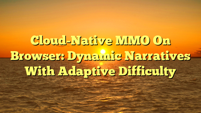 Cloud-Native MMO On Browser: Dynamic Narratives With Adaptive Difficulty