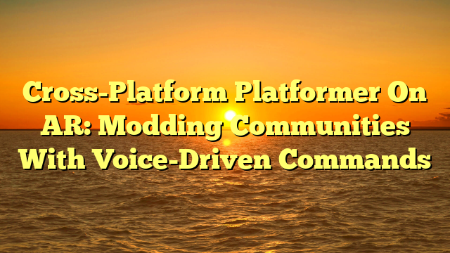 Cross-Platform Platformer On AR: Modding Communities With Voice-Driven Commands