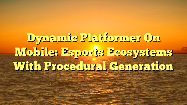 Dynamic Platformer On Mobile: Esports Ecosystems With Procedural Generation
