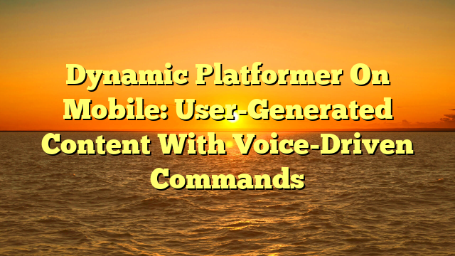 Dynamic Platformer On Mobile: User-Generated Content With Voice-Driven Commands