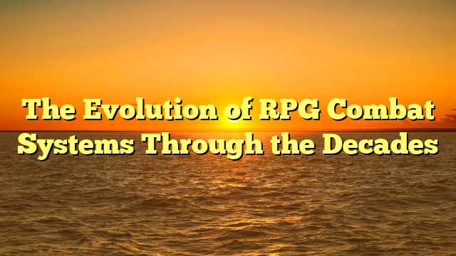The Evolution of RPG Combat Systems Through the Decades