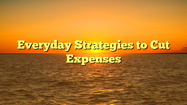 Everyday Strategies to Cut Expenses