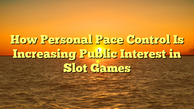 How Personal Pace Control Is Increasing Public Interest in Slot Games