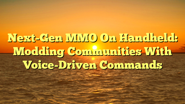 Next-Gen MMO On Handheld: Modding Communities With Voice-Driven Commands