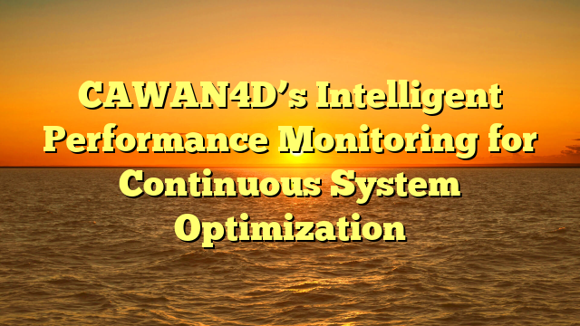 CAWAN4D’s Intelligent Performance Monitoring for Continuous System Optimization