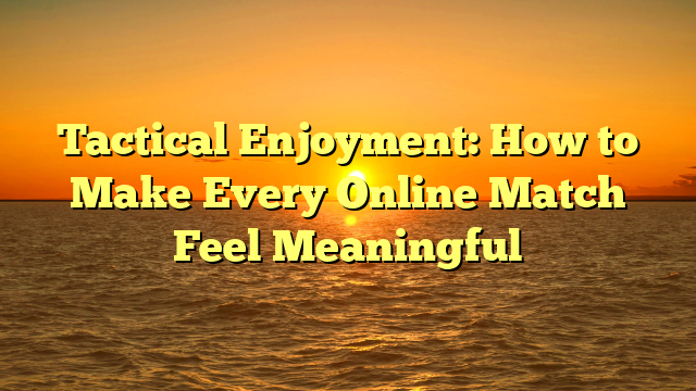 Tactical Enjoyment: How to Make Every Online Match Feel Meaningful