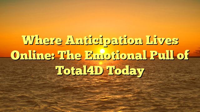 Where Anticipation Lives Online: The Emotional Pull of Total4D Today