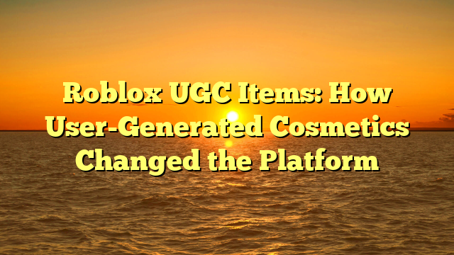 Roblox UGC Items: How User-Generated Cosmetics Changed the Platform
