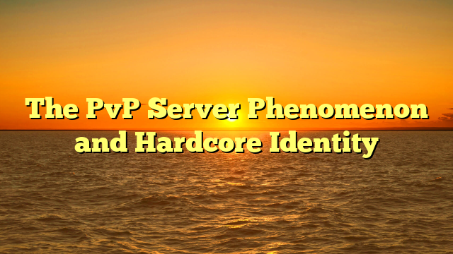 The PvP Server Phenomenon and Hardcore Identity