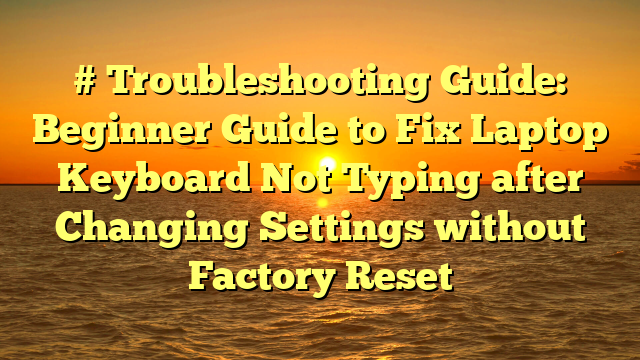 # Troubleshooting Guide: Beginner Guide to Fix Laptop Keyboard Not Typing after Changing Settings without Factory Reset