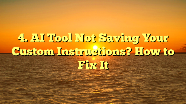 4. AI Tool Not Saving Your Custom Instructions? How to Fix It