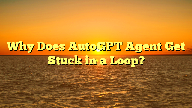 Why Does AutoGPT Agent Get Stuck in a Loop?